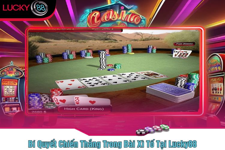 Bí Quyết Chiến Thắng Trong Bài Xì Tố Tại Lucky88