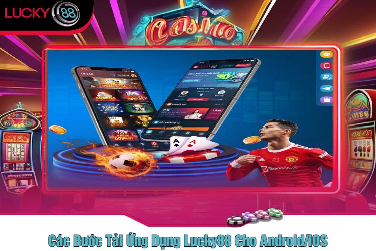 Các Bước Tải Ứng Dụng Lucky88 Cho AndroidiOS