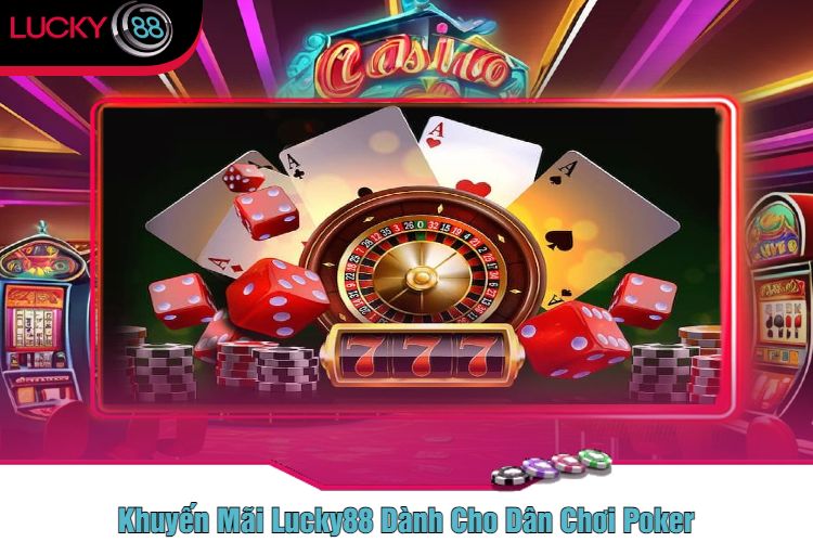 Khuyến Mãi Lucky88 Dành Cho Dân Chơi Poker