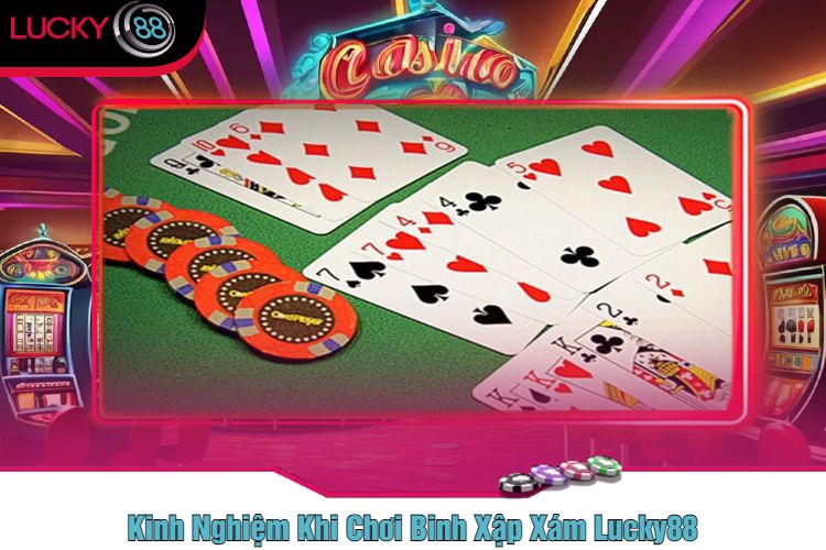 Kinh Nghiệm Khi Chơi Binh Xập Xám Lucky88