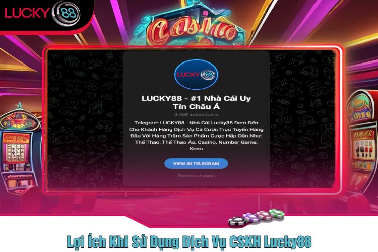 Lợi Ích Khi Sử Dụng Dịch Vụ CSKH Lucky88