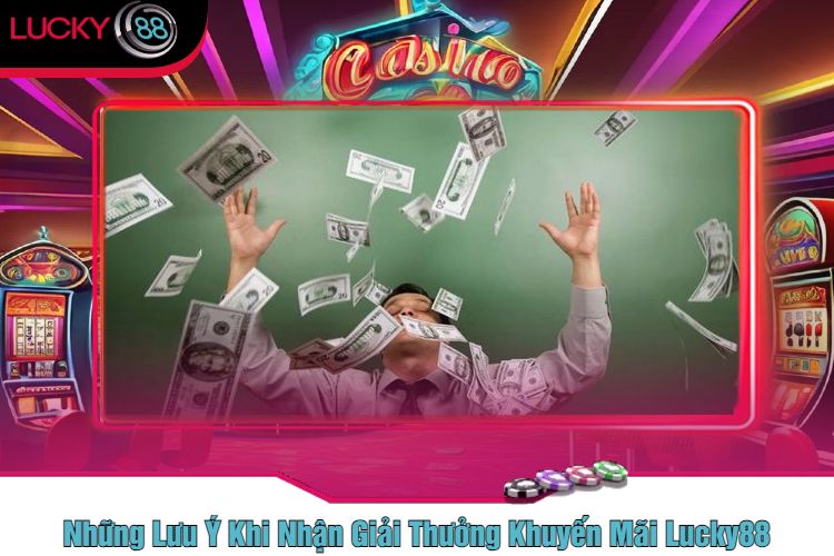 Những Lưu Ý Khi Nhận Giải Thưởng Khuyến Mãi Lucky88