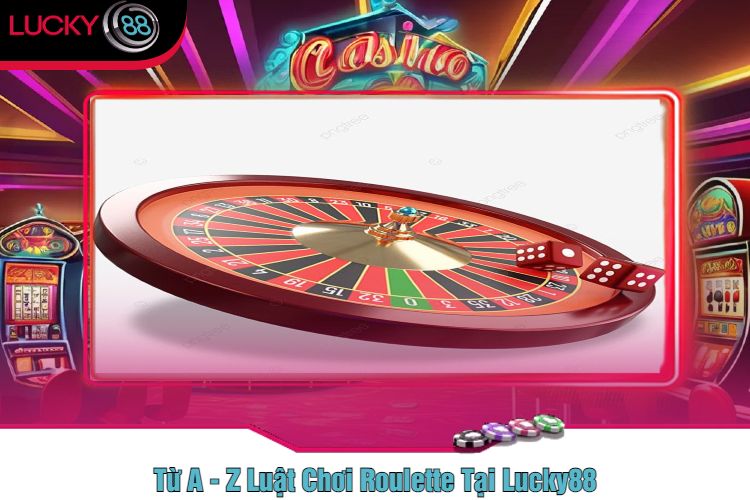 Từ A - Z Luật Chơi Roulette Tại Lucky88